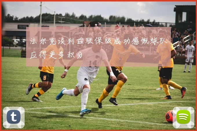 法尔克谈利兹联保级成功感慨球队应得更多积分