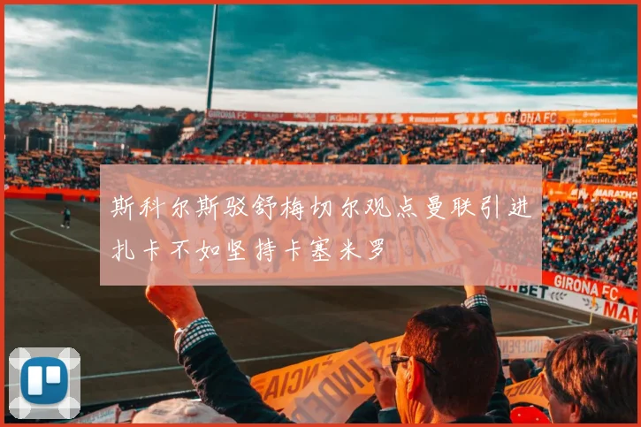 斯科尔斯驳舒梅切尔观点曼联引进扎卡不如坚持卡塞米罗